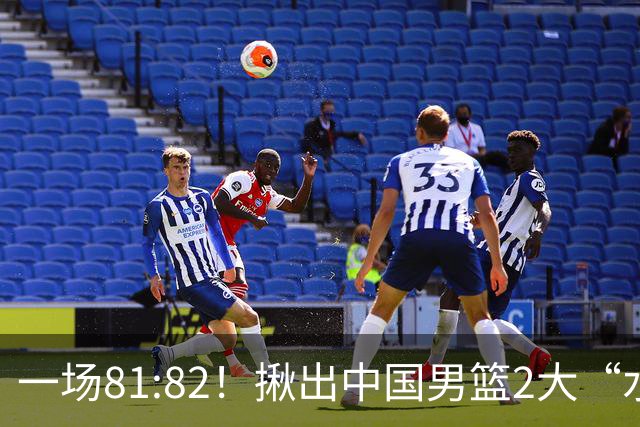 一场81:82！揪出中国男篮2大“水货” 表现拉胯 恐被郭士强弃用